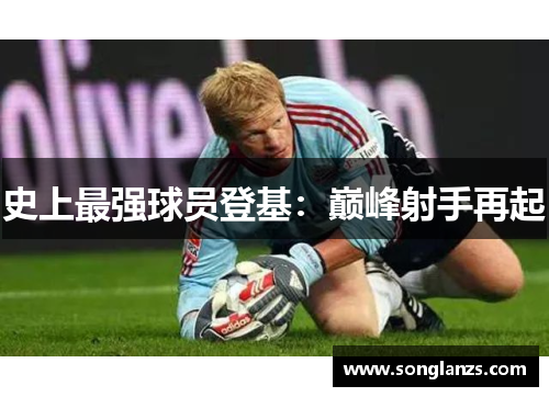 史上最强球员登基：巅峰射手再起