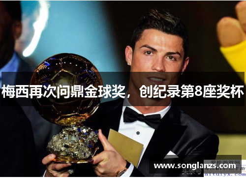 梅西再次问鼎金球奖，创纪录第8座奖杯